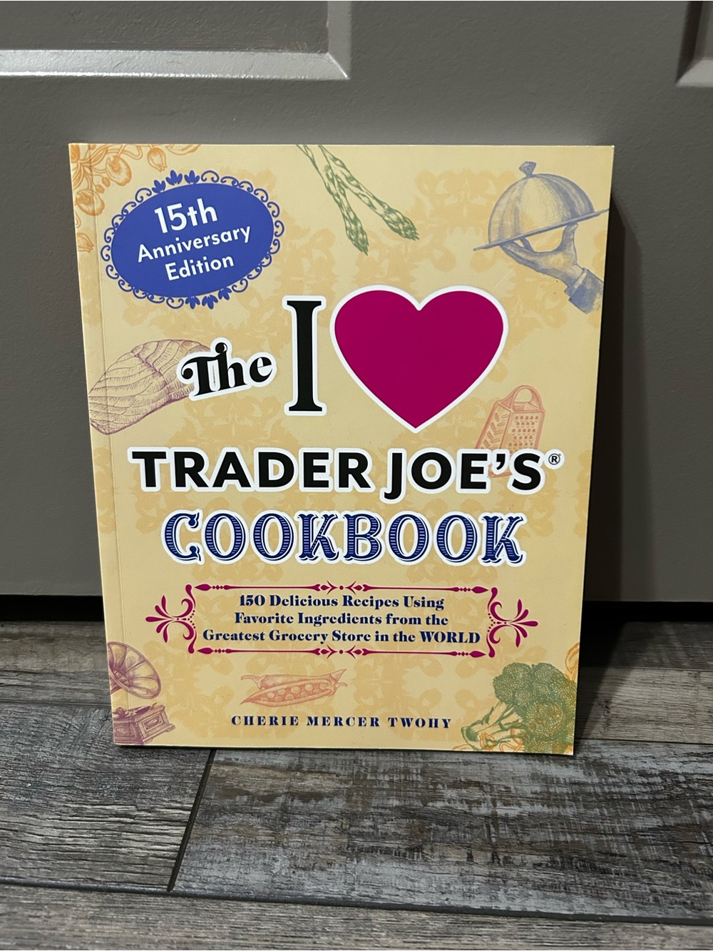 15th Anniversary I ♥️ Trader Joe’s Cookbook - Cherie Mercer Twohy 150 recipes